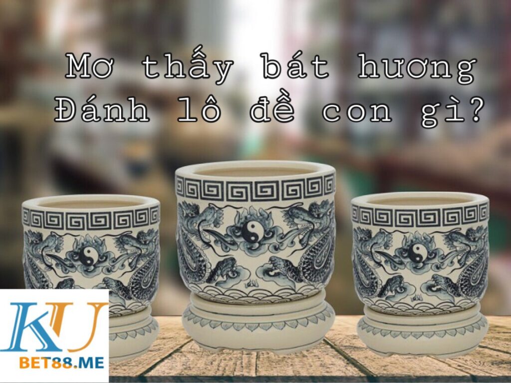 mơ thấy bát hương đánh con gì ảnh 2