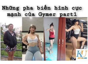 Những pha biến hình cực mạnh của gymer part 1