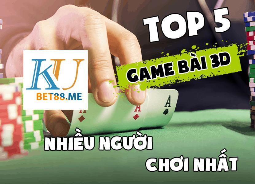 Top 5 game bài 3D nhiều người chơi nhất kubet