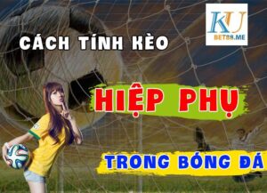 cách tính kèo hiệp phụ trong cá cược bóng đá