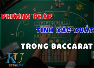 Phương pháp tinh xác xuất trong baccarat chiến thắng