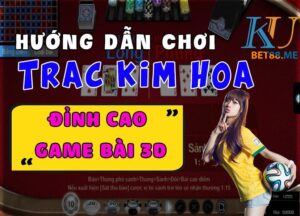 hướng dẫn chơi game bài trác kim hoa đỉnh cao game bài 3d