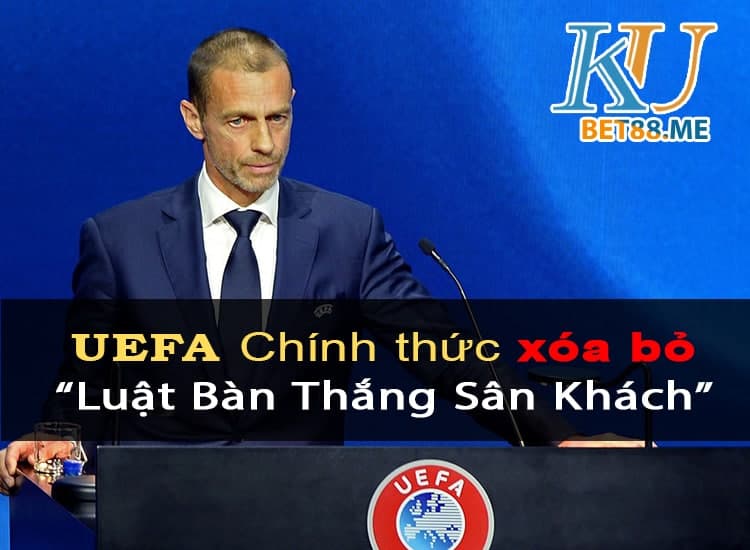 UEFA Chính Thức Xóa Bỏ "Luật Bàn Thắng Sân Khách" Từ Năm 1965 - thể thao kubet