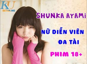 Shunka Ayami nữ diễn viên đa tài ngành phim 18+