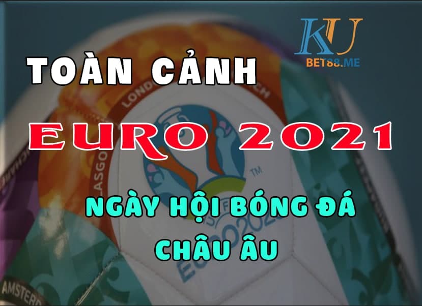 toàn cảnh euro 2021 ngày hội bóng đá châu âu