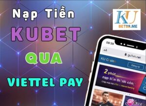 Hướng dẫn nạp tiền kubet qua hình thức viettel pay