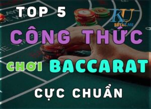 Chia sẻ top 5 công thức chơi baccarat cực chuẩn