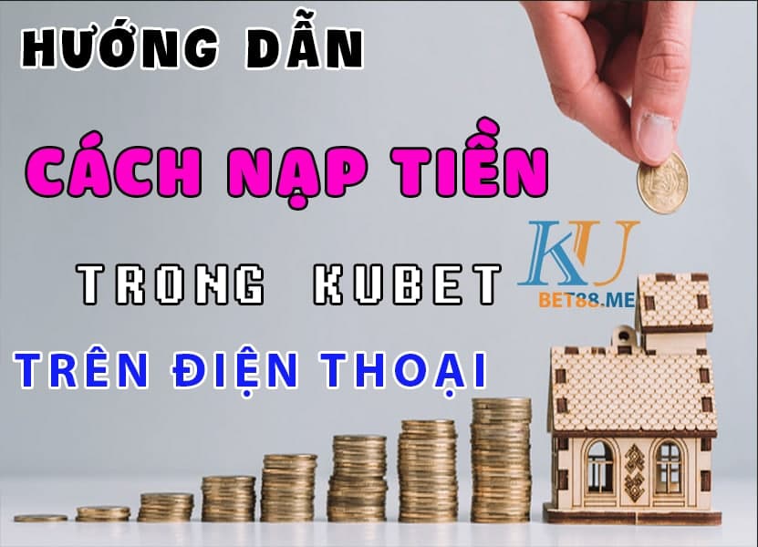 hướng dẫn nạp tiền trong kubet