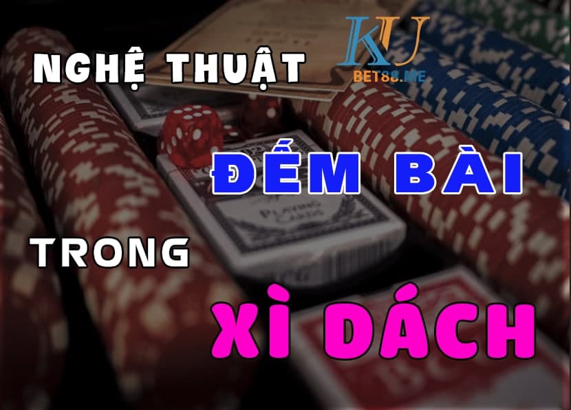 "Nghệ thuật đếm bài" chơi Xì Dách cực đỉnh