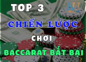 Top 3 chiến lược chơi Baccarat bất bại phiên bản mới 2021