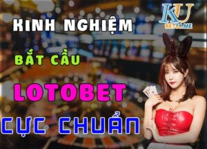 Kinh nghiệm bắt cầu Lottobet cực chuẩn 2021