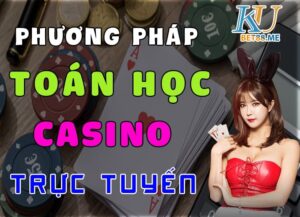 Toán học và các phương pháp liên quan trong Casino trực tuyến