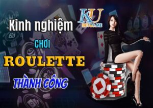 Kinh nghiệm chơi bài Roulette trực tuyến thành công