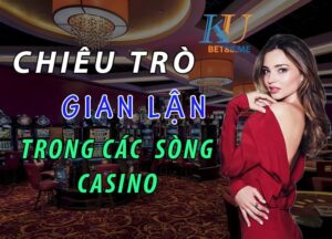 Chiêu trò gian lận trong Casino khiến các con bạc phải ngỡ ngàng choáng ngợp