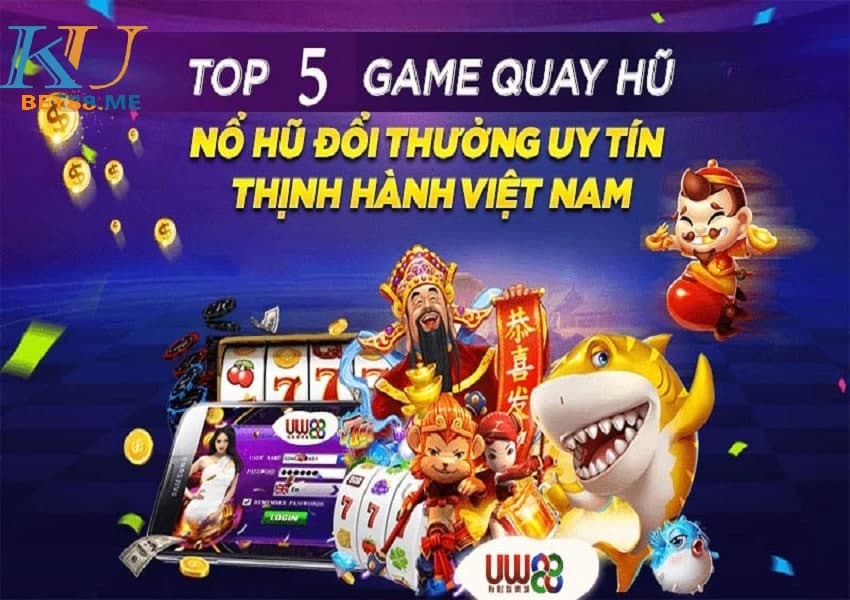 Top 5 game nổ hũ đổi tiền mặt uy tín nhất hiện nay