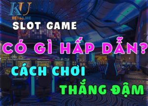 Slot Game tại Kubet88 có gì hấp dẫn? Hướng dẫn cách chơi để luôn thắng đậm?