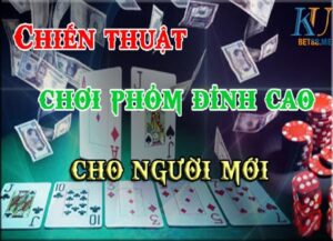 Chiến thuật chơi Phỏm đỉnh cao cho người mới chơi tại Kubet88