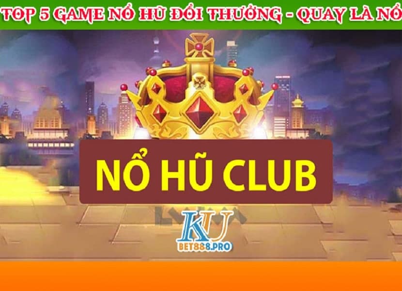 Nổ hũ Club là gì? Top 5 game nổ hũ hay nhất hiện nay