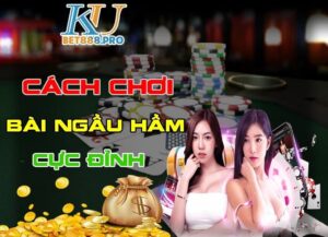 Cách chơi bài ngầu hầm tại Kubet88 thắng lớn cho người mới