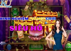 Những Kinh Nghiệm Chơi Siêu Hũ Đắt Giá Nhất Hiện Nay