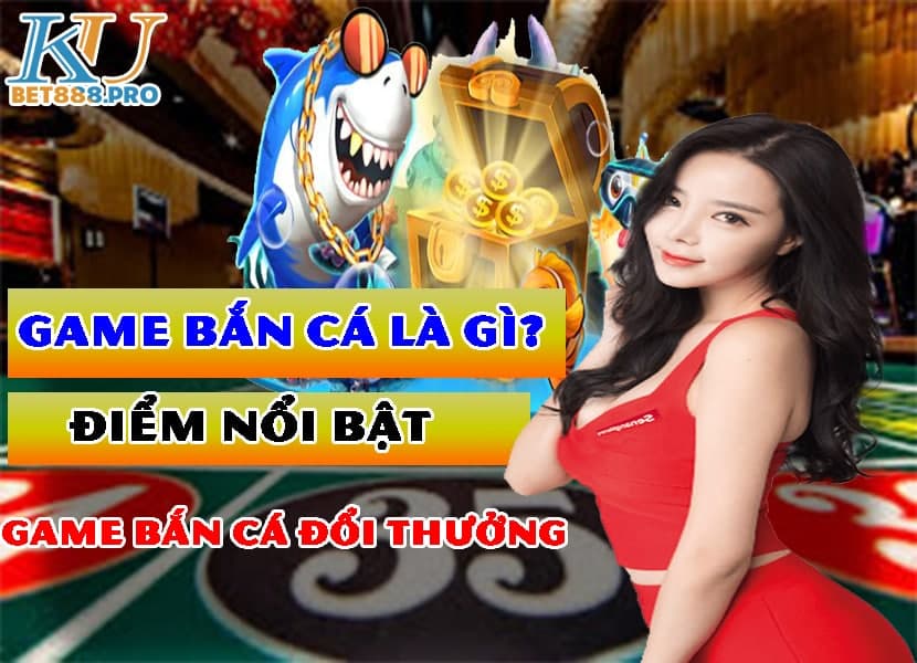 Game bắn cá là gì? Những điểm nổi bật của game bắn cá đổi thưởng