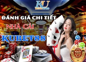 Đánh giá chi tiết về nhà cái Kubet88 – Địa chỉ cá cược cực “chất”