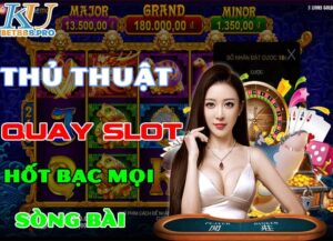 Chia sẻ thủ thuật quay slot để tăng tỷ lệ thắng tại nhà cái Kubet88